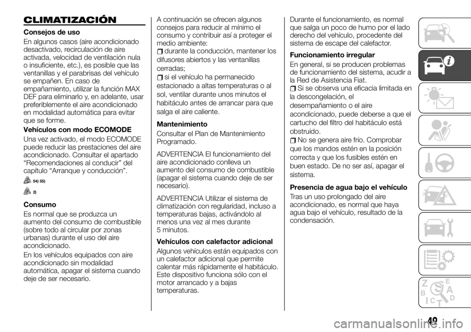 FIAT TALENTO 2019  Manual de Empleo y Cuidado (in Spanish) CLIMATIZACIÓN
Consejos de uso
En algunos casos (aire acondicionado
desactivado, recirculación de aire
activada, velocidad de ventilación nula
o insuficiente, etc.), es posible que las
ventanillas y