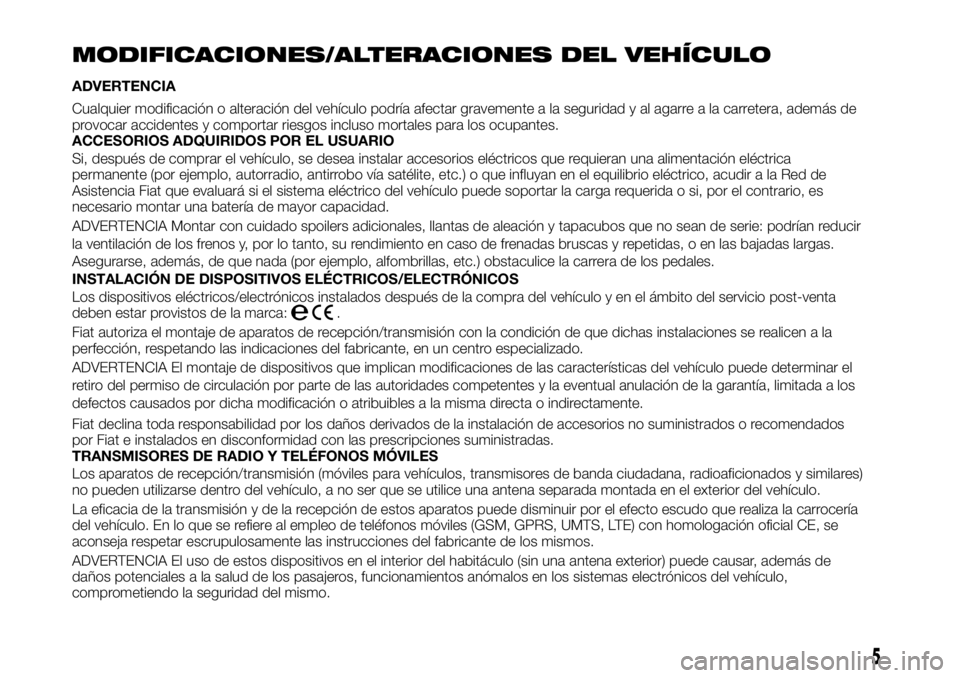 FIAT TALENTO 2021 Manual de Empleo y Cuidado (in Spanish) MODIFICACIONES/ALTERACIONES DEL VEHÍCULO
ADVERTENCIA
Cualquier modificación o alteración del vehículo podría afectar gravemente a la seguridad y al agarre a la carretera, además de
provocar acci FIAT TALENTO 2021 Manual de Empleo y Cuidado (in Spanish) MODIFICACIONES/ALTERACIONES DEL VEHÍCULO
ADVERTENCIA
Cualquier modificación o alteración del vehículo podría afectar gravemente a la seguridad y al agarre a la carretera, además de
provocar acci