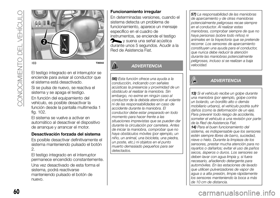 FIAT TALENTO 2021 Manual de Empleo y Cuidado (in Spanish) El testigo integrado en el interruptor se
enciende para avisar al conductor que
el sistema está desactivado.
Si se pulsa de nuevo, se reactiva el
sistema y se apaga el testigo.
En función del equipa FIAT TALENTO 2021 Manual de Empleo y Cuidado (in Spanish) El testigo integrado en el interruptor se
enciende para avisar al conductor que
el sistema está desactivado.
Si se pulsa de nuevo, se reactiva el
sistema y se apaga el testigo.
En función del equipa