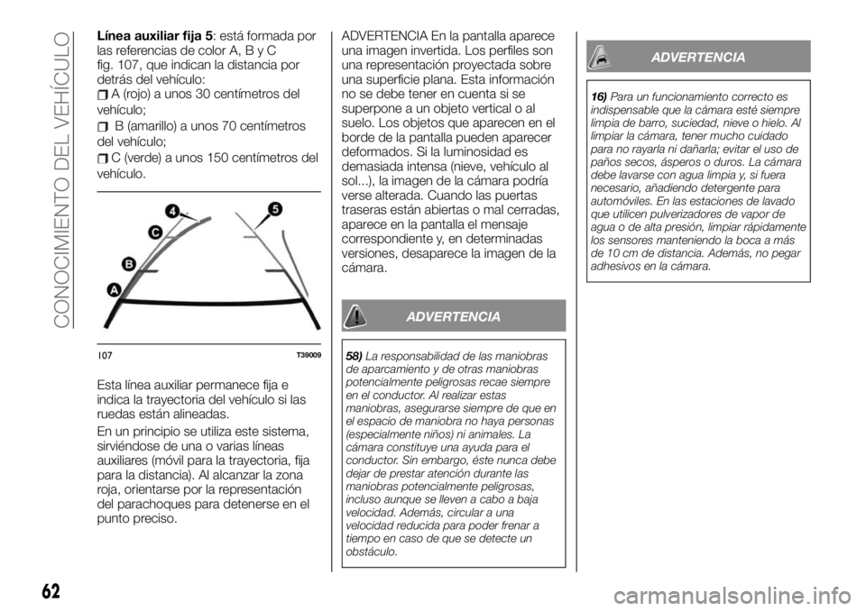 FIAT TALENTO 2021 Manual de Empleo y Cuidado (in Spanish) Línea auxiliar fija 5: está formada por
las referencias de color A,ByC
fig. 107, que indican la distancia por
detrás del vehículo:
A (rojo) a unos 30 centímetros del
vehículo;
B (amarillo) a uno FIAT TALENTO 2021 Manual de Empleo y Cuidado (in Spanish) Línea auxiliar fija 5: está formada por
las referencias de color A,ByC
fig. 107, que indican la distancia por
detrás del vehículo:
A (rojo) a unos 30 centímetros del
vehículo;
B (amarillo) a uno