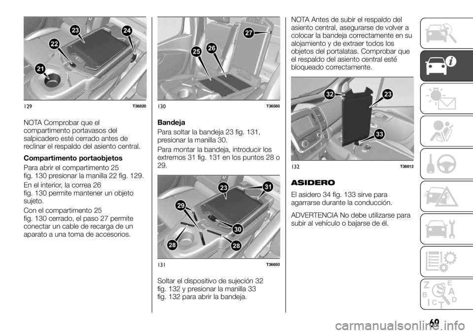 FIAT TALENTO 2020 Manual de Empleo y Cuidado (in Spanish) NOTA Comprobar que el
compartimento portavasos del
salpicadero esté cerrado antes de
reclinar el respaldo del asiento central.
Compartimento portaobjetos
Para abrir el compartimento 25
fig. 130 presi FIAT TALENTO 2020 Manual de Empleo y Cuidado (in Spanish) NOTA Comprobar que el
compartimento portavasos del
salpicadero esté cerrado antes de
reclinar el respaldo del asiento central.
Compartimento portaobjetos
Para abrir el compartimento 25
fig. 130 presi