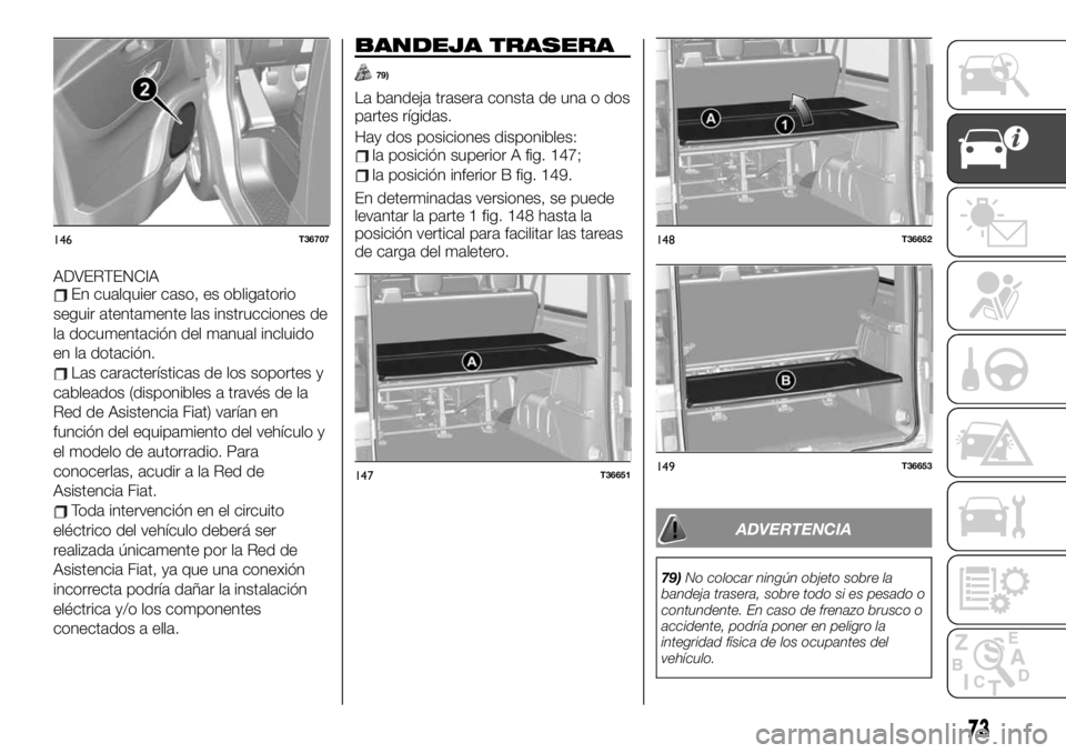 FIAT TALENTO 2020 Manual de Empleo y Cuidado (in Spanish) ADVERTENCIAEn cualquier caso, es obligatorio
seguir atentamente las instrucciones de
la documentación del manual incluido
en la dotación.
Las características de los soportes y
cableados (disponible FIAT TALENTO 2020 Manual de Empleo y Cuidado (in Spanish) ADVERTENCIAEn cualquier caso, es obligatorio
seguir atentamente las instrucciones de
la documentación del manual incluido
en la dotación.
Las características de los soportes y
cableados (disponible