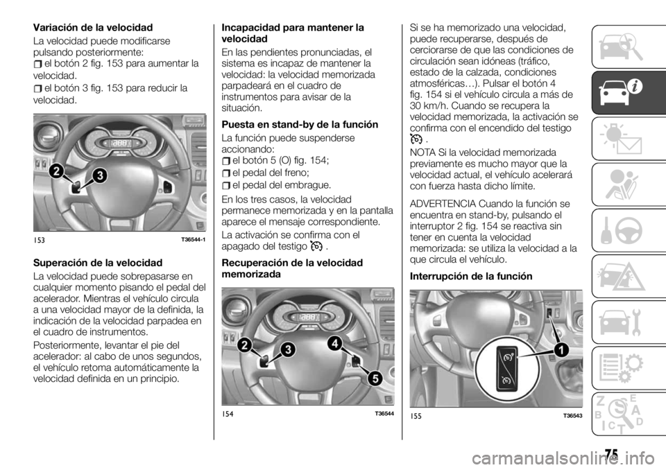 FIAT TALENTO 2020 Manual de Empleo y Cuidado (in Spanish) Variación de la velocidad
La velocidad puede modificarse
pulsando posteriormente:
el botón 2 fig. 153 para aumentar la
velocidad.
el botón 3 fig. 153 para reducir la
velocidad.
Superación de la ve FIAT TALENTO 2020 Manual de Empleo y Cuidado (in Spanish) Variación de la velocidad
La velocidad puede modificarse
pulsando posteriormente:
el botón 2 fig. 153 para aumentar la
velocidad.
el botón 3 fig. 153 para reducir la
velocidad.
Superación de la ve