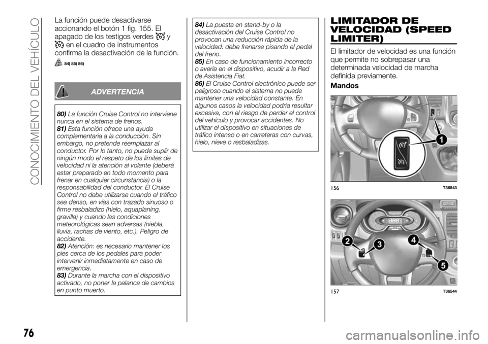 FIAT TALENTO 2020 Manual de Empleo y Cuidado (in Spanish) La función puede desactivarse
accionando el botón 1 fig. 155. El
apagado de los testigos verdes
yen el cuadro de instrumentos
confirma la desactivación de la función.
84) 85) 86)
ADVERTENCIA
80)La FIAT TALENTO 2020 Manual de Empleo y Cuidado (in Spanish) La función puede desactivarse
accionando el botón 1 fig. 155. El
apagado de los testigos verdes
yen el cuadro de instrumentos
confirma la desactivación de la función.
84) 85) 86)
ADVERTENCIA
80)La