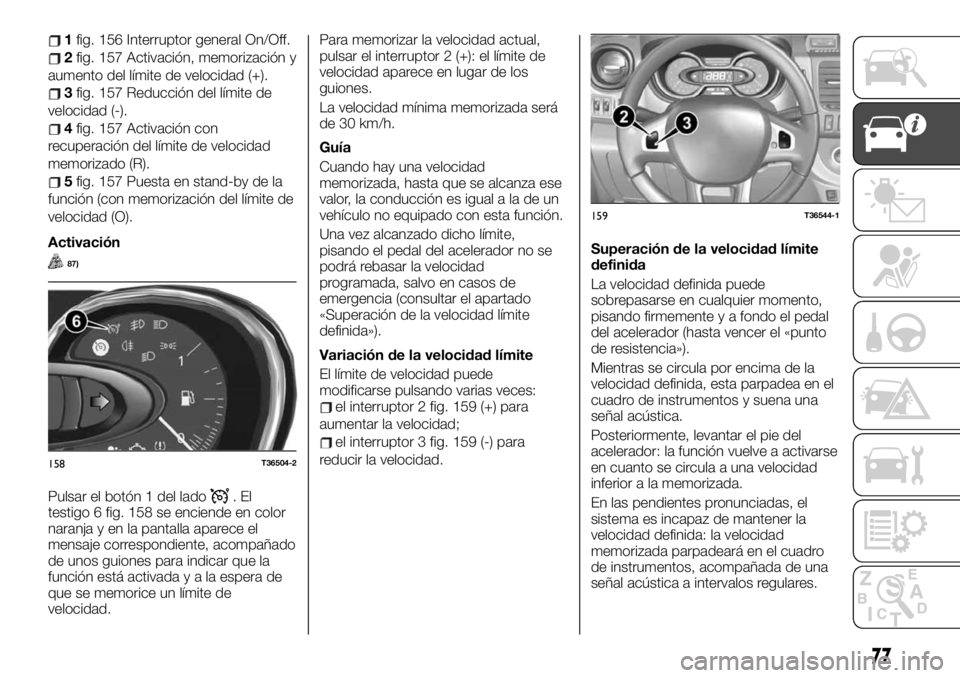 FIAT TALENTO 2020 Manual de Empleo y Cuidado (in Spanish) 1fig. 156 Interruptor general On/Off.
2fig. 157 Activación, memorización y
aumento del límite de velocidad (+).
3fig. 157 Reducción del límite de
velocidad (-).
4fig. 157 Activación con
recupera FIAT TALENTO 2020 Manual de Empleo y Cuidado (in Spanish) 1fig. 156 Interruptor general On/Off.
2fig. 157 Activación, memorización y
aumento del límite de velocidad (+).
3fig. 157 Reducción del límite de
velocidad (-).
4fig. 157 Activación con
recupera