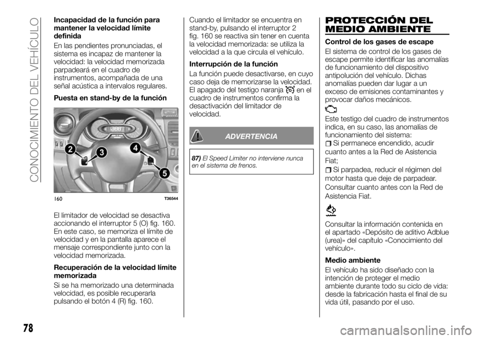 FIAT TALENTO 2020  Manual de Empleo y Cuidado (in Spanish) Incapacidad de la función para
mantener la velocidad límite
definida
En las pendientes pronunciadas, el
sistema es incapaz de mantener la
velocidad: la velocidad memorizada
parpadeará en el cuadro 