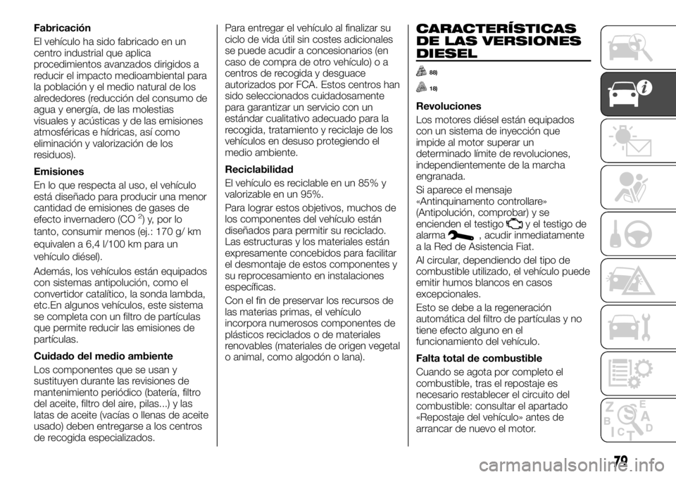 FIAT TALENTO 2020 Manual de Empleo y Cuidado (in Spanish) Fabricación
El vehículo ha sido fabricado en un
centro industrial que aplica
procedimientos avanzados dirigidos a
reducir el impacto medioambiental para
la población y el medio natural de los
alred FIAT TALENTO 2020 Manual de Empleo y Cuidado (in Spanish) Fabricación
El vehículo ha sido fabricado en un
centro industrial que aplica
procedimientos avanzados dirigidos a
reducir el impacto medioambiental para
la población y el medio natural de los
alred