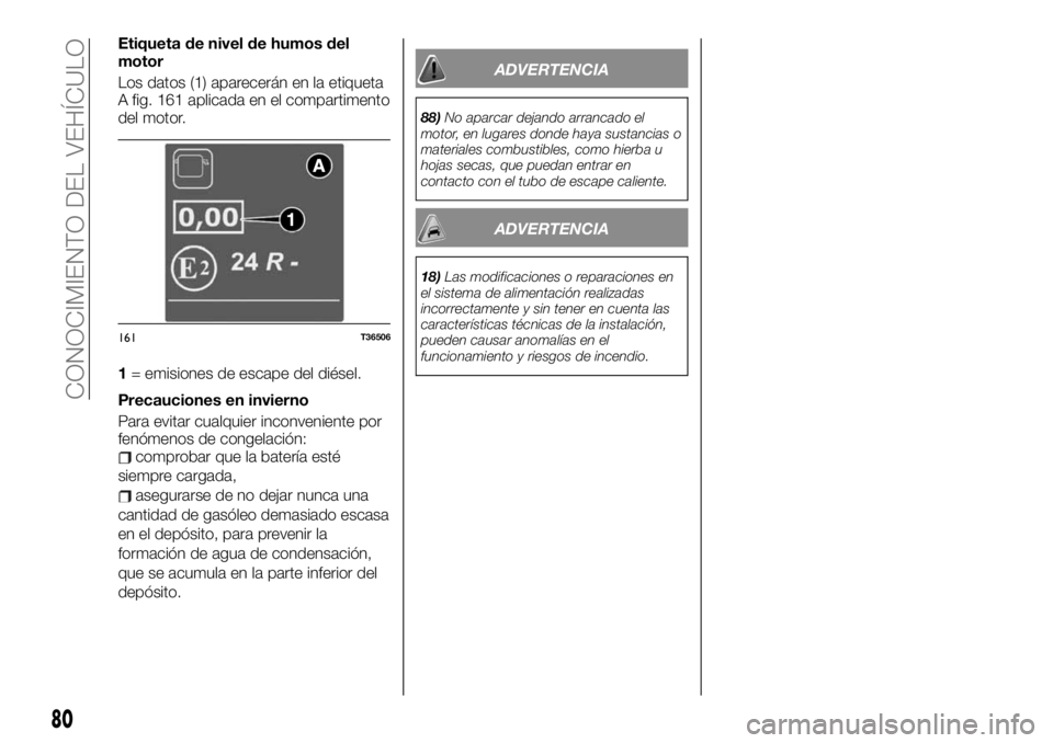 FIAT TALENTO 2019  Manual de Empleo y Cuidado (in Spanish) Etiqueta de nivel de humos del
motor
Los datos (1) aparecerán en la etiqueta
A fig. 161 aplicada en el compartimento
del motor.
1= emisiones de escape del diésel.
Precauciones en invierno
Para evita