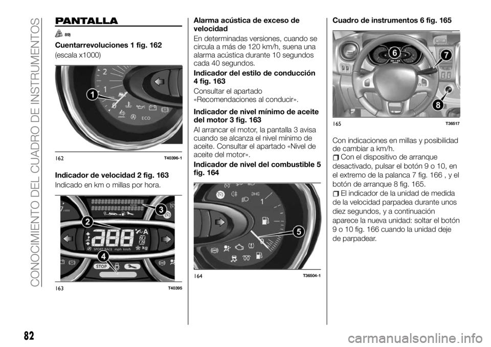 FIAT TALENTO 2020 Manual de Empleo y Cuidado (in Spanish) PANTALLA
89)
Cuentarrevoluciones 1 fig. 162
(escala x1000)
Indicador de velocidad 2 fig. 163
Indicado en km o millas por hora.Alarma acústica de exceso de
velocidad
En determinadas versiones, cuando FIAT TALENTO 2020 Manual de Empleo y Cuidado (in Spanish) PANTALLA
89)
Cuentarrevoluciones 1 fig. 162
(escala x1000)
Indicador de velocidad 2 fig. 163
Indicado en km o millas por hora.Alarma acústica de exceso de
velocidad
En determinadas versiones, cuando