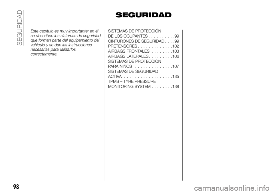 FIAT TALENTO 2019  Manual de Empleo y Cuidado (in Spanish) SEGURIDAD
Este capítulo es muy importante: en él
se describen los sistemas de seguridad
que forman parte del equipamiento del
vehículo y se dan las instrucciones
necesarias para utilizarlos
correct