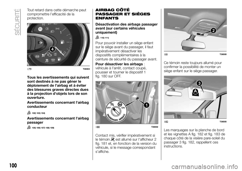 FIAT TALENTO 2017  Notice dentretien (in French) Tout retard dans cette démarche peut
compromettre l’efficacité de la
protection.
Tous les avertissements qui suivent
sont destinés à ne pas gêner le
déploiement de l’airbag et à éviter
des