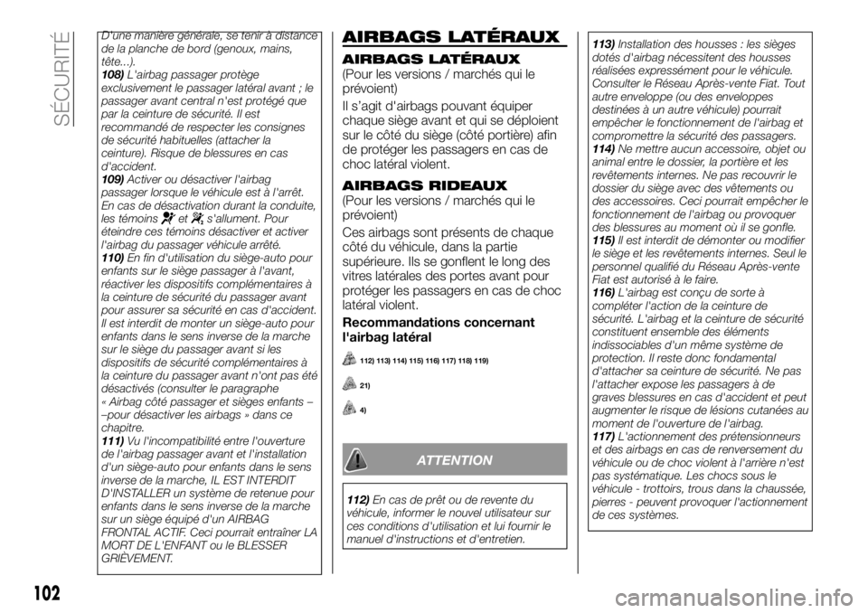 FIAT TALENTO 2017  Notice dentretien (in French) D'une manière générale, se tenir à distance
de la planche de bord (genoux, mains,
tête...).
108)L'airbag passager protège
exclusivement le passager latéral avant ; le
passager avant cen