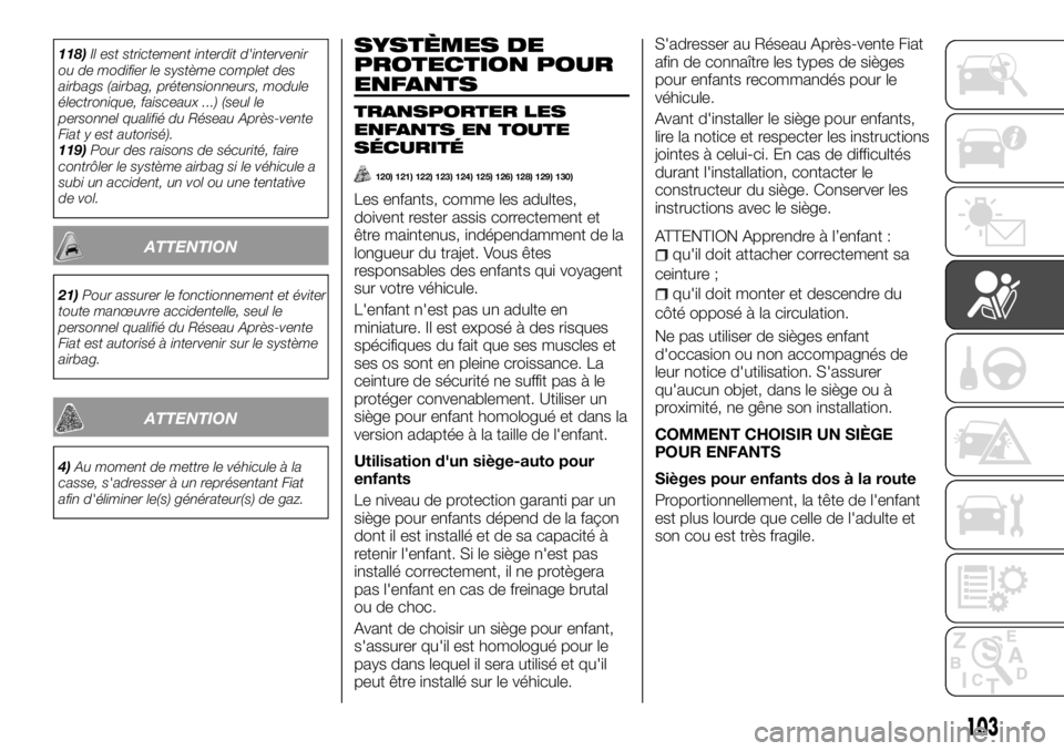 FIAT TALENTO 2017  Notice dentretien (in French) 118)Il est strictement interdit d'intervenir
ou de modifier le système complet des
airbags (airbag, prétensionneurs, module
électronique, faisceaux ...) (seul le
personnel qualifié du Réseau 