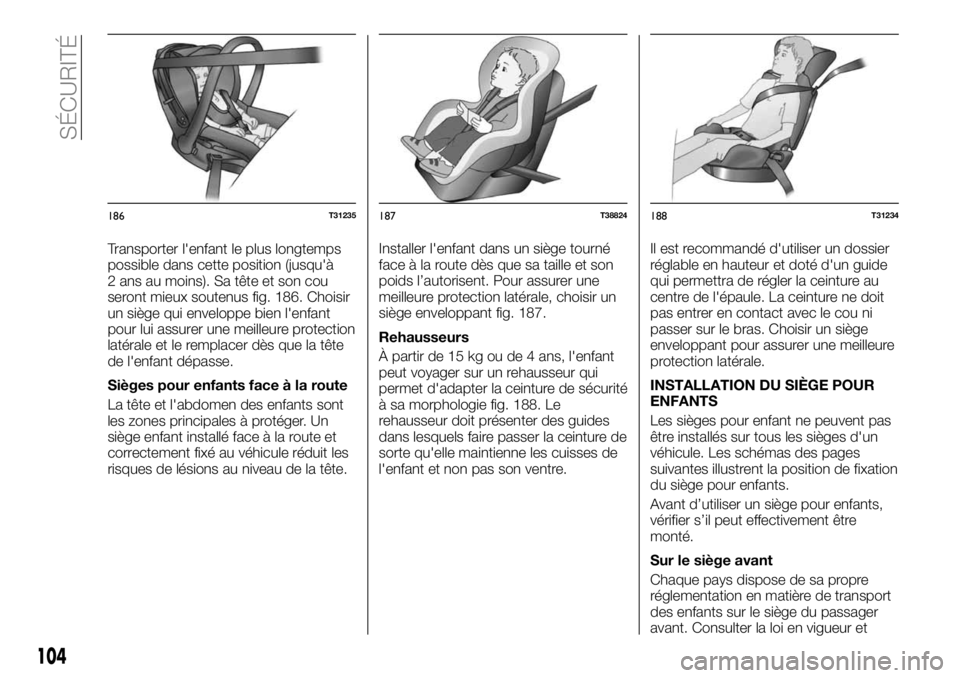 FIAT TALENTO 2017  Notice dentretien (in French) Transporter l'enfant le plus longtemps
possible dans cette position (jusqu'à
2 ans au moins). Sa tête et son cou
seront mieux soutenus fig. 186. Choisir
un siège qui enveloppe bien l'en