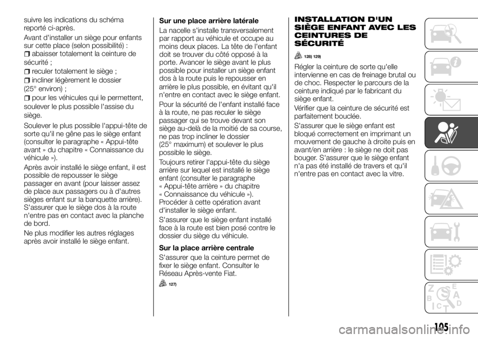 FIAT TALENTO 2017  Notice dentretien (in French) suivre les indications du schéma
reporté ci-après.
Avant d'installer un siège pour enfants
sur cette place (selon possibilité) :
abaisser totalement la ceinture de
sécurité ;
reculer totale