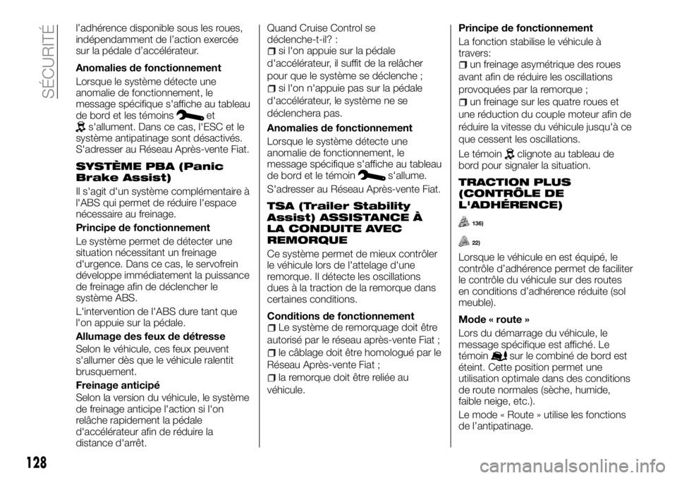 FIAT TALENTO 2017  Notice dentretien (in French) l’adhérence disponible sous les roues,
indépendamment de l’action exercée
sur la pédale d’accélérateur.
Anomalies de fonctionnement
Lorsque le système détecte une
anomalie de fonctionnem