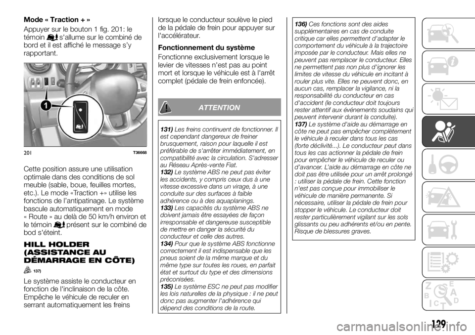 FIAT TALENTO 2017  Notice dentretien (in French) Mode « Traction + »
Appuyer sur le bouton 1 fig. 201: le
témoin
s'allume sur le combiné de
bord et il est affiché le message s’y
rapportant.
Cette position assure une utilisation
optimale d