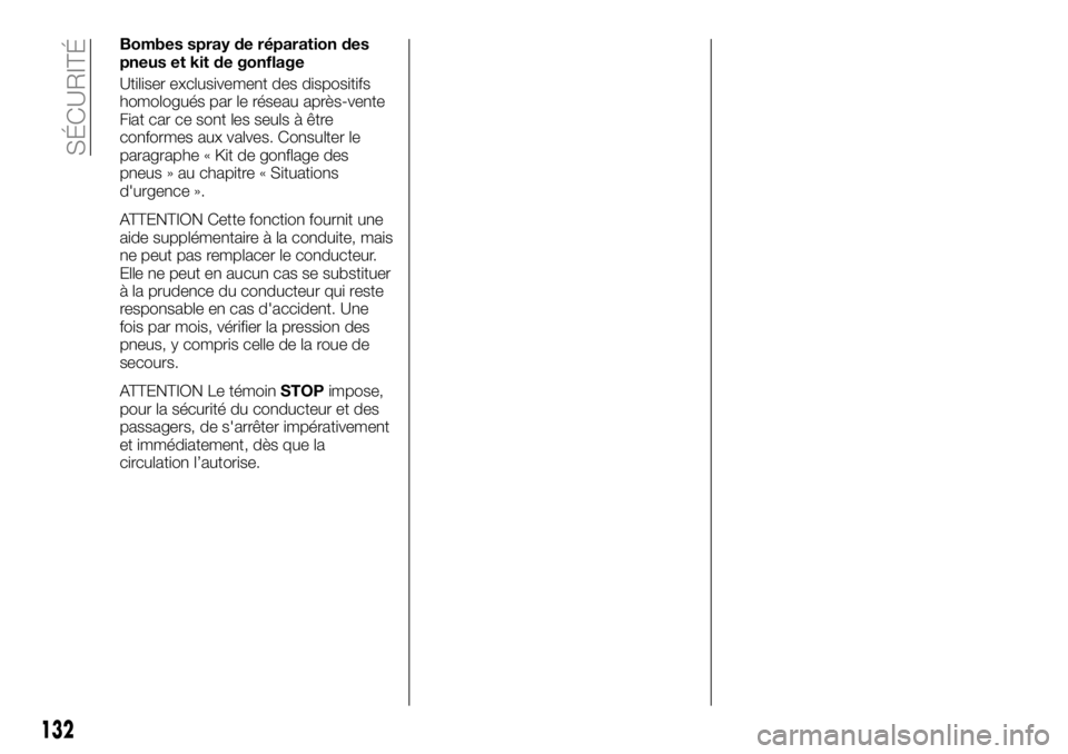 FIAT TALENTO 2017  Notice dentretien (in French) Bombes spray de réparation des
pneus et kit de gonflage
Utiliser exclusivement des dispositifs
homologués par le réseau après-vente
Fiat car ce sont les seuls à être
conformes aux valves. Consul