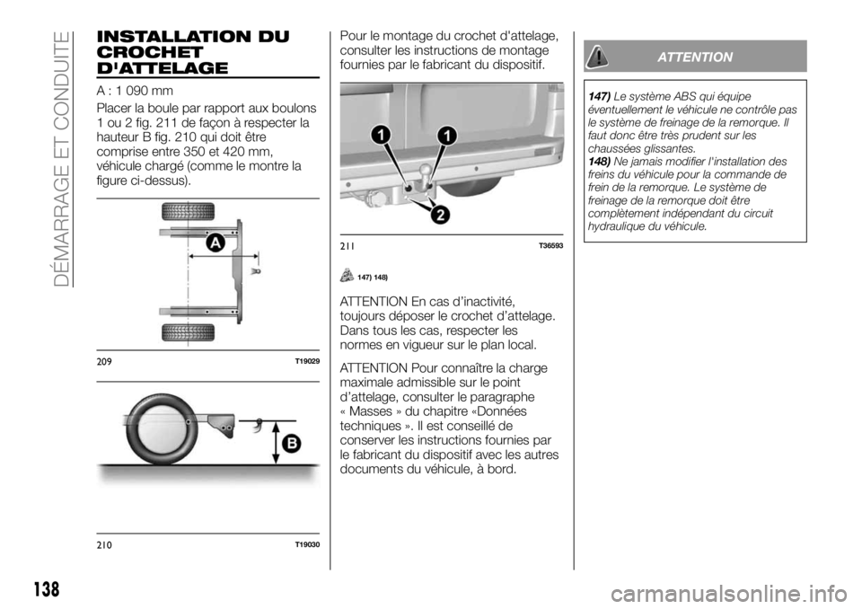 FIAT TALENTO 2017  Notice dentretien (in French) INSTALLATION DU
CROCHET
D'ATTELAGE
A : 1 090 mm
Placer la boule par rapport aux boulons
1 ou 2 fig. 211 de façon à respecter la
hauteur B fig. 210 qui doit être
comprise entre 350 et 420 mm,
v