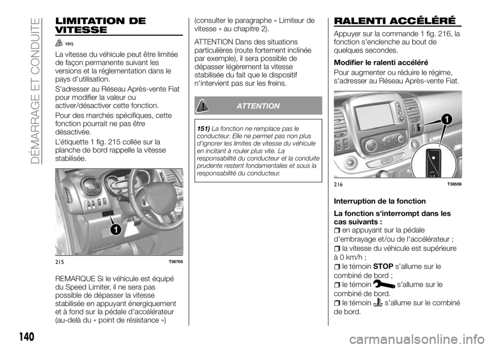 FIAT TALENTO 2017 Notice dentretien (in French) LIMITATION DE
VITESSE
151)
La vitesse du véhicule peut être limitée
de façon permanente suivant les
versions et la réglementation dans le
pays d’utilisation.
S'adresser au Réseau Après-ve FIAT TALENTO 2017 Notice dentretien (in French) LIMITATION DE
VITESSE
151)
La vitesse du véhicule peut être limitée
de façon permanente suivant les
versions et la réglementation dans le
pays d’utilisation.
S'adresser au Réseau Après-ve