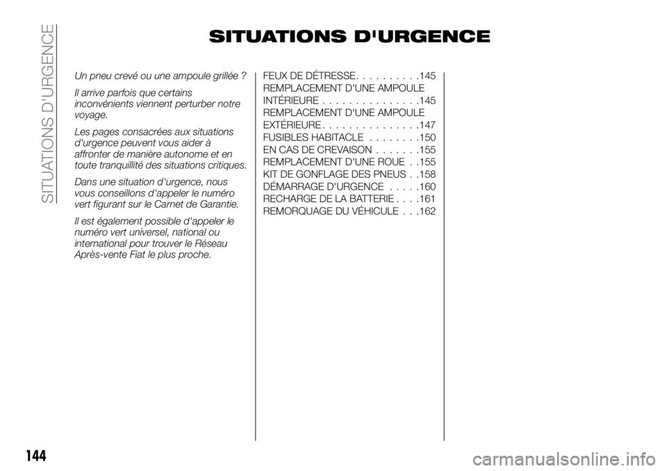 FIAT TALENTO 2017 Notice dentretien (in French) SITUATIONS D'URGENCE
Un pneu crevé ou une ampoule grillée ?
Il arrive parfois que certains
inconvénients viennent perturber notre
voyage.
Les pages consacrées aux situations
d'urgence peuv FIAT TALENTO 2017 Notice dentretien (in French) SITUATIONS D'URGENCE
Un pneu crevé ou une ampoule grillée ?
Il arrive parfois que certains
inconvénients viennent perturber notre
voyage.
Les pages consacrées aux situations
d'urgence peuv