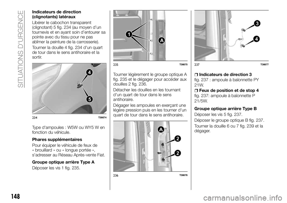 FIAT TALENTO 2017 Notice dentretien (in French) Indicateurs de direction
(clignotants) latéraux
Libérer le cabochon transparent
(clignotant) 5 fig. 234 (au moyen d’un
tournevis et en ayant soin d’entourer sa
pointe avec du tissu pour ne pas
a FIAT TALENTO 2017 Notice dentretien (in French) Indicateurs de direction
(clignotants) latéraux
Libérer le cabochon transparent
(clignotant) 5 fig. 234 (au moyen d’un
tournevis et en ayant soin d’entourer sa
pointe avec du tissu pour ne pas
a