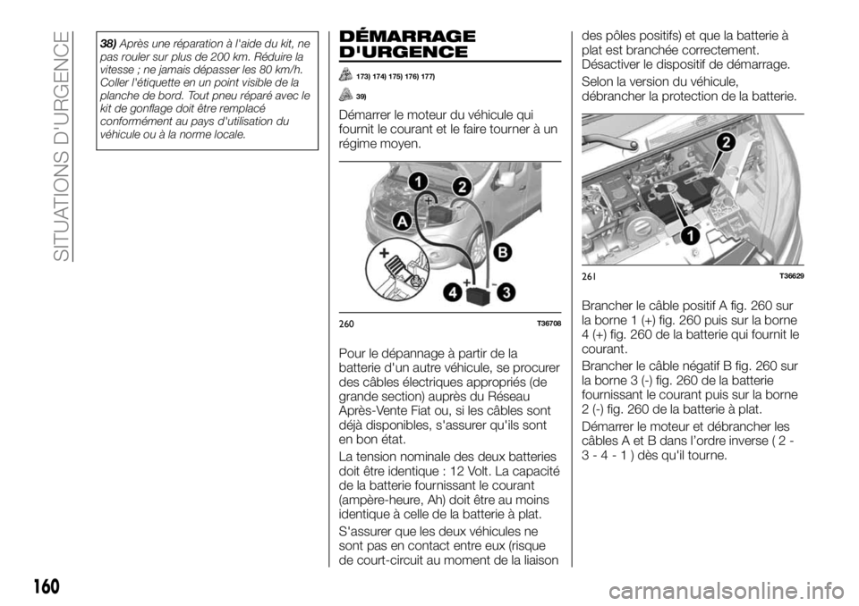 FIAT TALENTO 2017 Notice dentretien (in French) 38)Après une réparation à l'aide du kit, ne
pas rouler sur plus de 200 km. Réduire la
vitesse ; ne jamais dépasser les 80 km/h.
Coller l'étiquette en un point visible de la
planche de bo FIAT TALENTO 2017 Notice dentretien (in French) 38)Après une réparation à l'aide du kit, ne
pas rouler sur plus de 200 km. Réduire la
vitesse ; ne jamais dépasser les 80 km/h.
Coller l'étiquette en un point visible de la
planche de bo