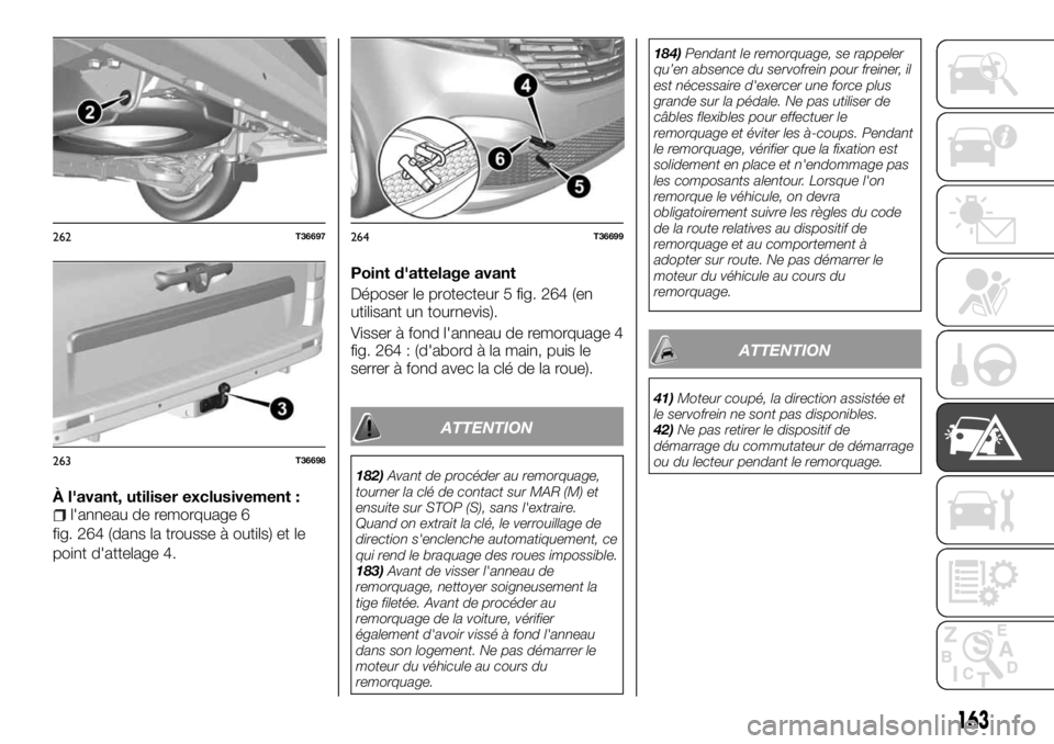 FIAT TALENTO 2017 Notice dentretien (in French) À l'avant, utiliser exclusivement :l'anneau de remorquage 6
fig. 264 (dans la trousse à outils) et le
point d'attelage 4.Point d'attelage avant
Déposer le protecteur 5 fig. 264 (en
FIAT TALENTO 2017 Notice dentretien (in French) À l'avant, utiliser exclusivement :l'anneau de remorquage 6
fig. 264 (dans la trousse à outils) et le
point d'attelage 4.Point d'attelage avant
Déposer le protecteur 5 fig. 264 (en