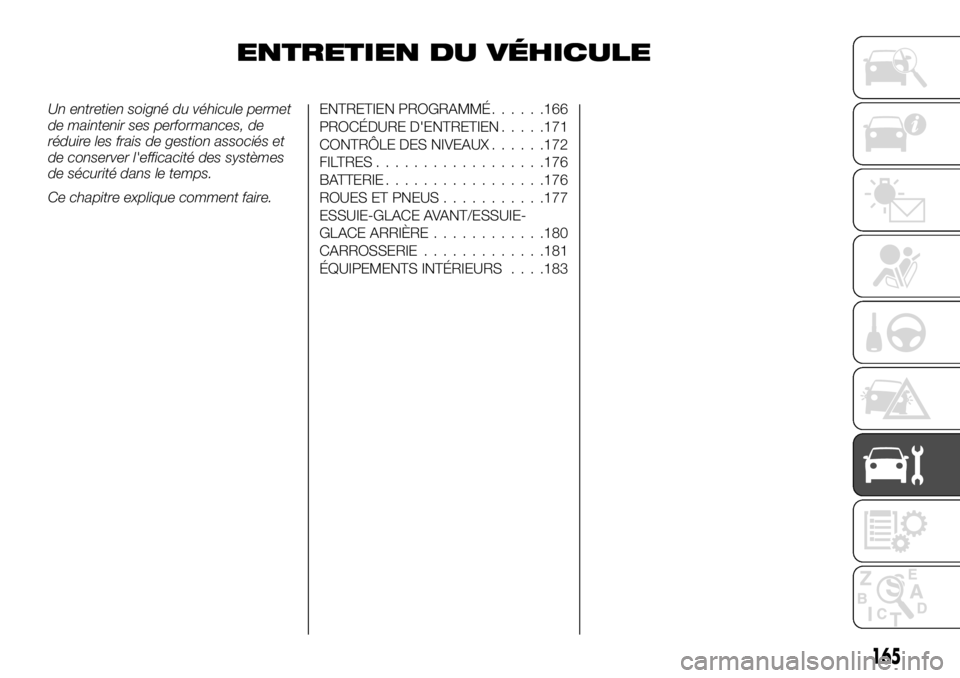 FIAT TALENTO 2017 Notice dentretien (in French) ENTRETIEN DU VÉHICULE
Un entretien soigné du véhicule permet
de maintenir ses performances, de
réduire les frais de gestion associés et
de conserver l'efficacité des systèmes
de sécurité FIAT TALENTO 2017 Notice dentretien (in French) ENTRETIEN DU VÉHICULE
Un entretien soigné du véhicule permet
de maintenir ses performances, de
réduire les frais de gestion associés et
de conserver l'efficacité des systèmes
de sécurité