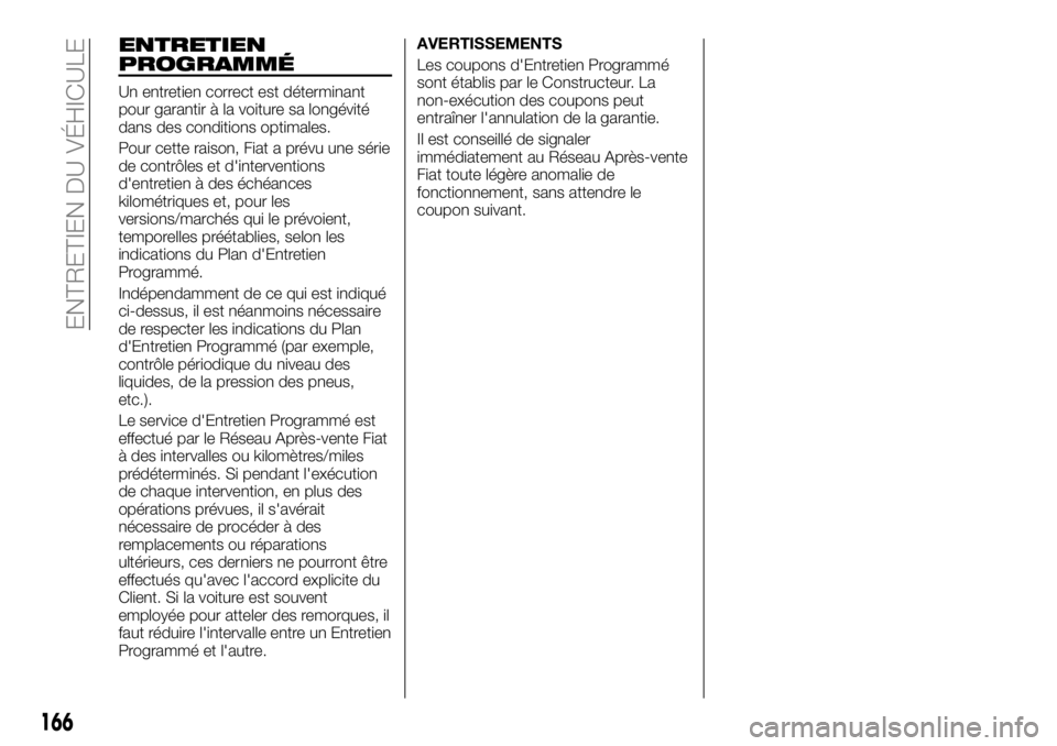 FIAT TALENTO 2017 Notice dentretien (in French) ENTRETIEN
PROGRAMMÉ
Un entretien correct est déterminant
pour garantir à la voiture sa longévité
dans des conditions optimales.
Pour cette raison, Fiat a prévu une série
de contrôles et d' FIAT TALENTO 2017 Notice dentretien (in French) ENTRETIEN
PROGRAMMÉ
Un entretien correct est déterminant
pour garantir à la voiture sa longévité
dans des conditions optimales.
Pour cette raison, Fiat a prévu une série
de contrôles et d'