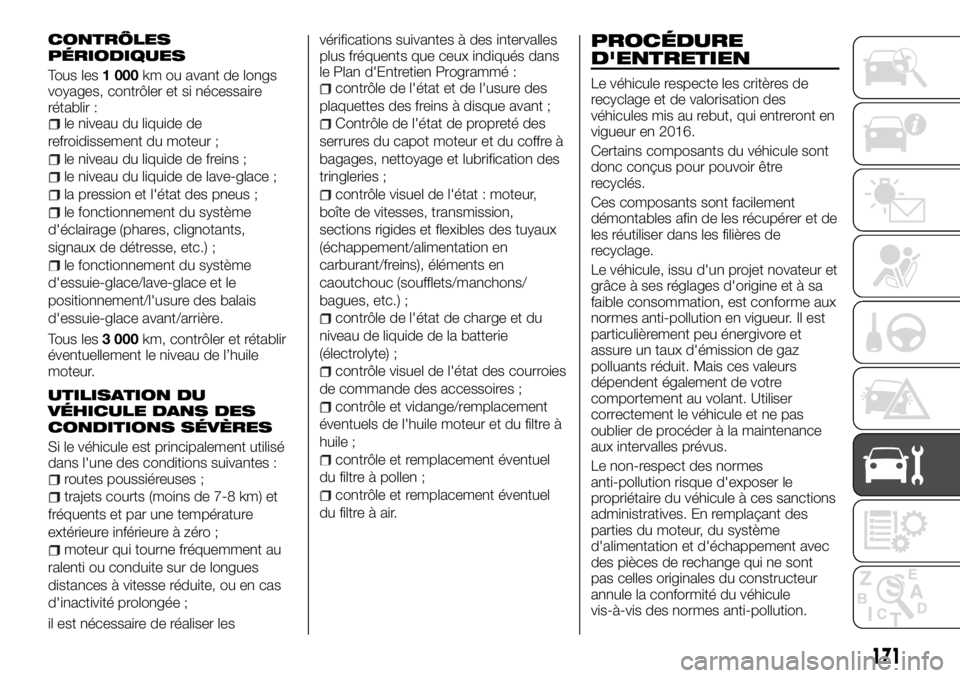 FIAT TALENTO 2017 Notice dentretien (in French) CONTRÔLES
PÉRIODIQUES
Tous les1 000km ou avant de longs
voyages, contrôler et si nécessaire
rétablir :
le niveau du liquide de
refroidissement du moteur ;
le niveau du liquide de freins ;
le nive FIAT TALENTO 2017 Notice dentretien (in French) CONTRÔLES
PÉRIODIQUES
Tous les1 000km ou avant de longs
voyages, contrôler et si nécessaire
rétablir :
le niveau du liquide de
refroidissement du moteur ;
le niveau du liquide de freins ;
le nive