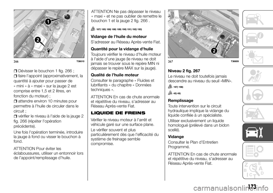 FIAT TALENTO 2017 Notice dentretien (in French) Dévisser le bouchon 1 fig. 266 ;
faire l'appoint (approximativement, la
quantité à ajouter pour passer de
«mini»à«maxi » sur la jauge 2 est
comprise entre 1,5 et 2 litres, en
fonction du m FIAT TALENTO 2017 Notice dentretien (in French) Dévisser le bouchon 1 fig. 266 ;
faire l'appoint (approximativement, la
quantité à ajouter pour passer de
«mini»à«maxi » sur la jauge 2 est
comprise entre 1,5 et 2 litres, en
fonction du m