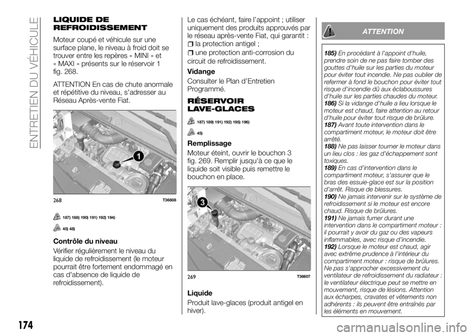 FIAT TALENTO 2017 Notice dentretien (in French) LIQUIDE DE
REFROIDISSEMENT
Moteur coupé et véhicule sur une
surface plane, le niveau à froid doit se
trouver entre les repères « MINI » et
« MAXI » présents sur le réservoir 1
fig. 268.
ATTE FIAT TALENTO 2017 Notice dentretien (in French) LIQUIDE DE
REFROIDISSEMENT
Moteur coupé et véhicule sur une
surface plane, le niveau à froid doit se
trouver entre les repères « MINI » et
« MAXI » présents sur le réservoir 1
fig. 268.
ATTE