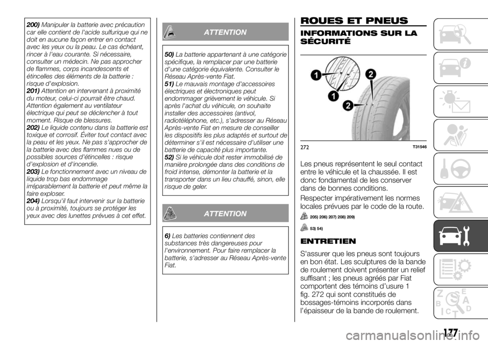 FIAT TALENTO 2017 Notice dentretien (in French) 200)Manipuler la batterie avec précaution
car elle contient de l'acide sulfurique qui ne
doit en aucune façon entrer en contact
avec les yeux ou la peau. Le cas échéant,
rincer à l'eau co FIAT TALENTO 2017 Notice dentretien (in French) 200)Manipuler la batterie avec précaution
car elle contient de l'acide sulfurique qui ne
doit en aucune façon entrer en contact
avec les yeux ou la peau. Le cas échéant,
rincer à l'eau co