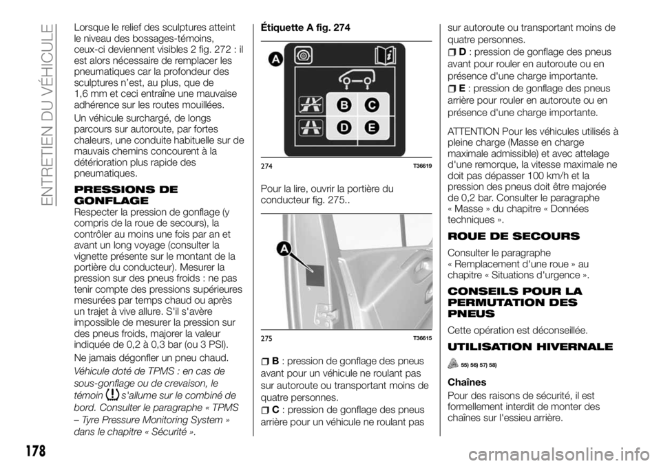 FIAT TALENTO 2017 Notice dentretien (in French) Lorsque le relief des sculptures atteint
le niveau des bossages-témoins,
ceux-ci deviennent visibles 2 fig. 272 : il
est alors nécessaire de remplacer les
pneumatiques car la profondeur des
sculptur FIAT TALENTO 2017 Notice dentretien (in French) Lorsque le relief des sculptures atteint
le niveau des bossages-témoins,
ceux-ci deviennent visibles 2 fig. 272 : il
est alors nécessaire de remplacer les
pneumatiques car la profondeur des
sculptur