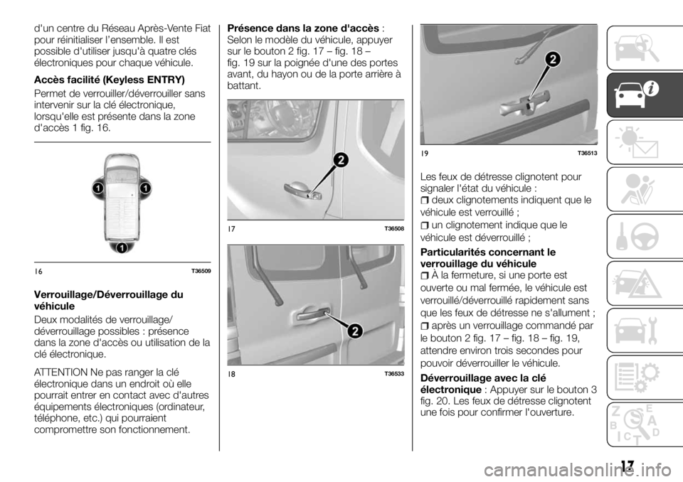 FIAT TALENTO 2017 Notice dentretien (in French) d'un centre du Réseau Après-Vente Fiat
pour réinitialiser l’ensemble. Il est
possible d'utiliser jusqu'à quatre clés
électroniques pour chaque véhicule.
Accès facilité (Keyless FIAT TALENTO 2017 Notice dentretien (in French) d'un centre du Réseau Après-Vente Fiat
pour réinitialiser l’ensemble. Il est
possible d'utiliser jusqu'à quatre clés
électroniques pour chaque véhicule.
Accès facilité (Keyless