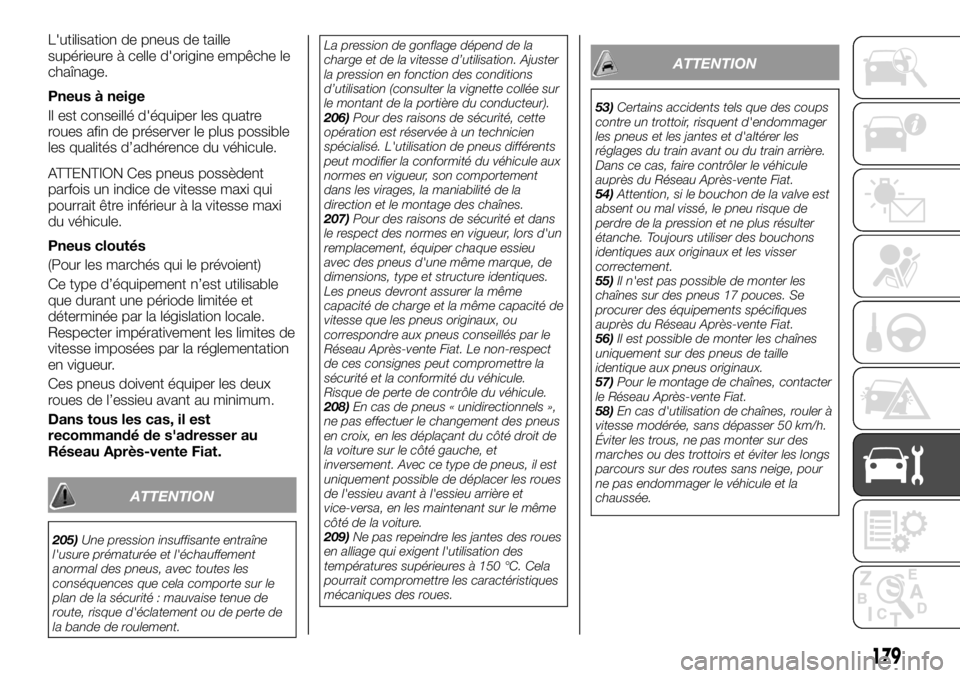 FIAT TALENTO 2017 Notice dentretien (in French) L'utilisation de pneus de taille
supérieure à celle d'origine empêche le
chaînage.
Pneus à neige
Il est conseillé d'équiper les quatre
roues afin de préserver le plus possible
les FIAT TALENTO 2017 Notice dentretien (in French) L'utilisation de pneus de taille
supérieure à celle d'origine empêche le
chaînage.
Pneus à neige
Il est conseillé d'équiper les quatre
roues afin de préserver le plus possible
les