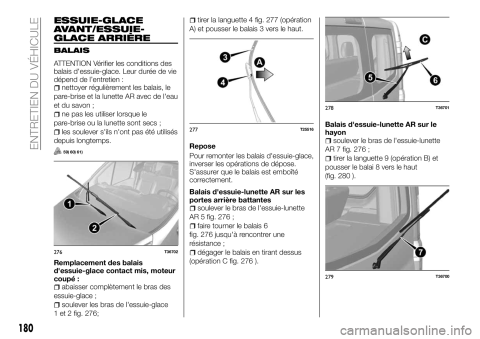FIAT TALENTO 2017 Notice dentretien (in French) ESSUIE-GLACE
AVANT/ESSUIE-
GLACE ARRIÈRE
BALAIS
ATTENTION Vérifier les conditions des
balais d'essuie-glace. Leur durée de vie
dépend de l’entretien :
nettoyer régulièrement les balais, le FIAT TALENTO 2017 Notice dentretien (in French) ESSUIE-GLACE
AVANT/ESSUIE-
GLACE ARRIÈRE
BALAIS
ATTENTION Vérifier les conditions des
balais d'essuie-glace. Leur durée de vie
dépend de l’entretien :
nettoyer régulièrement les balais, le