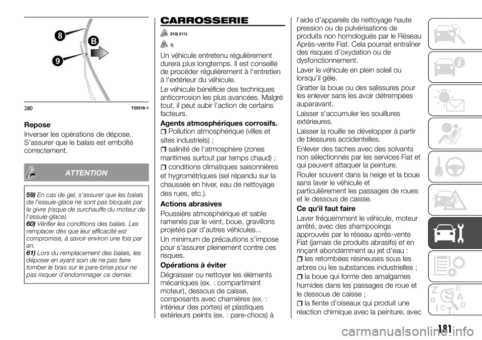 FIAT TALENTO 2017 Notice dentretien (in French) Repose
Inverser les opérations de dépose.
S'assurer que le balais est emboîté
correctement.
ATTENTION
59)En cas de gel, s'assurer que les balais
de l'essuie-glace ne sont pas bloqués FIAT TALENTO 2017 Notice dentretien (in French) Repose
Inverser les opérations de dépose.
S'assurer que le balais est emboîté
correctement.
ATTENTION
59)En cas de gel, s'assurer que les balais
de l'essuie-glace ne sont pas bloqués