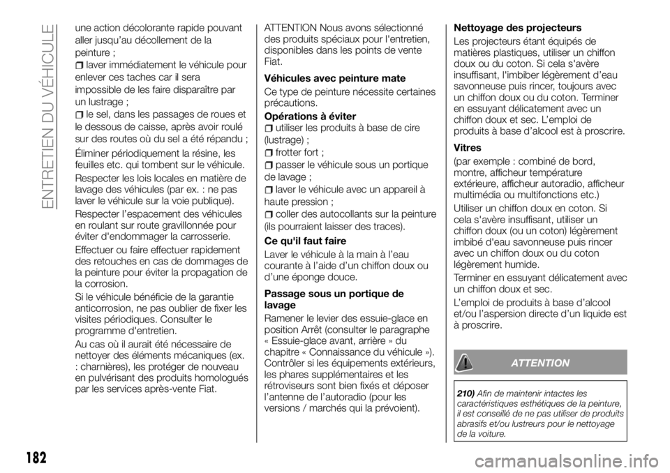 FIAT TALENTO 2017 Notice dentretien (in French) une action décolorante rapide pouvant
aller jusqu’au décollement de la
peinture ;
laver immédiatement le véhicule pour
enlever ces taches car il sera
impossible de les faire disparaître par
un FIAT TALENTO 2017 Notice dentretien (in French) une action décolorante rapide pouvant
aller jusqu’au décollement de la
peinture ;
laver immédiatement le véhicule pour
enlever ces taches car il sera
impossible de les faire disparaître par
un