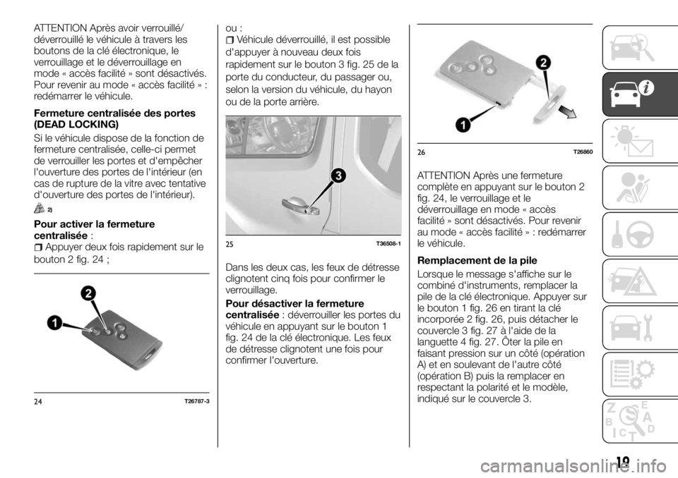 FIAT TALENTO 2017 Notice dentretien (in French) ATTENTION Après avoir verrouillé/
déverrouillé le véhicule à travers les
boutons de la clé électronique, le
verrouillage et le déverrouillage en
mode « accès facilité » sont désactivés. FIAT TALENTO 2017 Notice dentretien (in French) ATTENTION Après avoir verrouillé/
déverrouillé le véhicule à travers les
boutons de la clé électronique, le
verrouillage et le déverrouillage en
mode « accès facilité » sont désactivés.