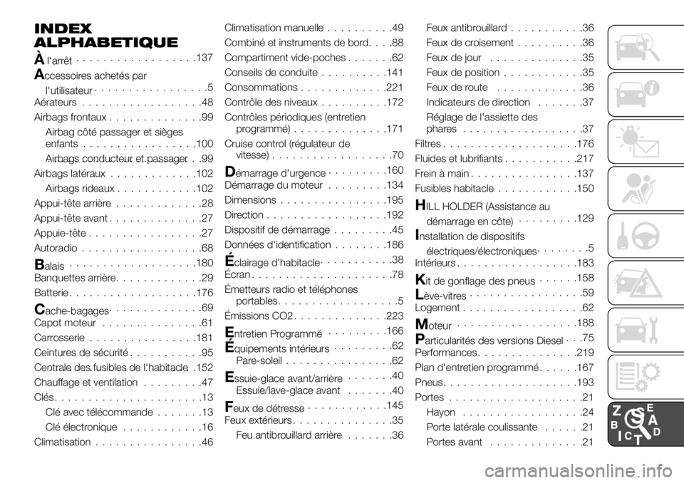 FIAT TALENTO 2017 Notice dentretien (in French) INDEX
ALPHABETIQUE
Àl'arrêt..................137
Accessoires achetés par
l'utilisateur.................5
Aérateurs..................48
Airbags frontaux..............99
Airbag côté passag FIAT TALENTO 2017 Notice dentretien (in French) INDEX
ALPHABETIQUE
Àl'arrêt..................137
Accessoires achetés par
l'utilisateur.................5
Aérateurs..................48
Airbags frontaux..............99
Airbag côté passag