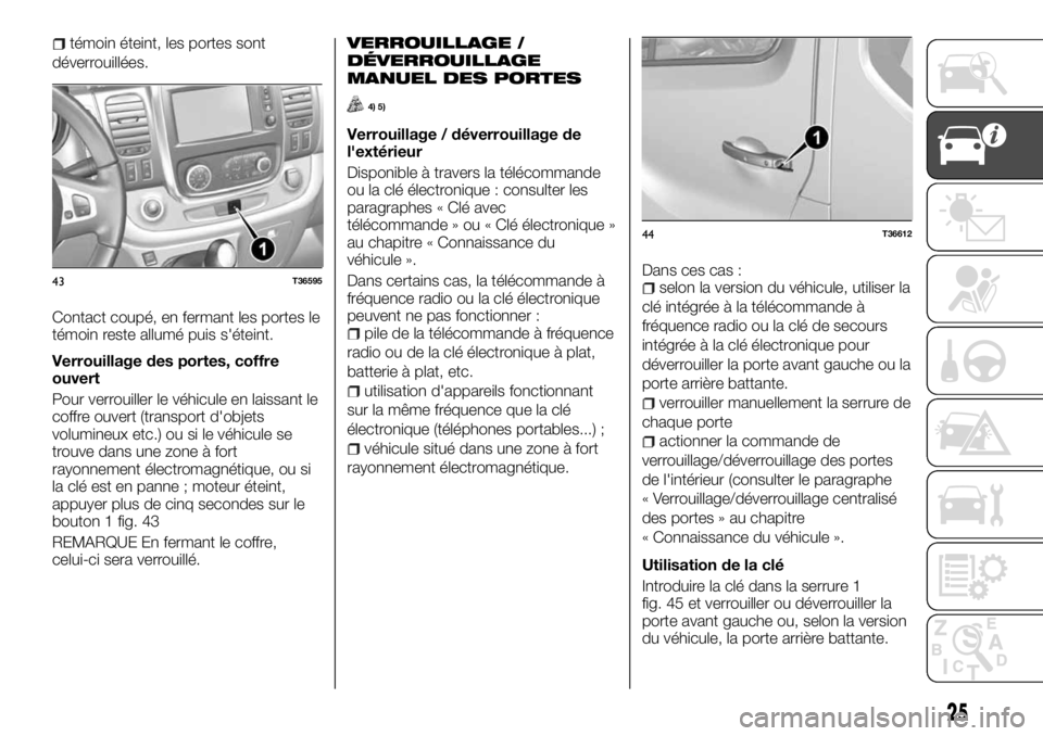 FIAT TALENTO 2017 Notice dentretien (in French) témoin éteint, les portes sont
déverrouillées.
Contact coupé, en fermant les portes le
témoin reste allumé puis s'éteint.
Verrouillage des portes, coffre
ouvert
Pour verrouiller le véhicu FIAT TALENTO 2017 Notice dentretien (in French) témoin éteint, les portes sont
déverrouillées.
Contact coupé, en fermant les portes le
témoin reste allumé puis s'éteint.
Verrouillage des portes, coffre
ouvert
Pour verrouiller le véhicu