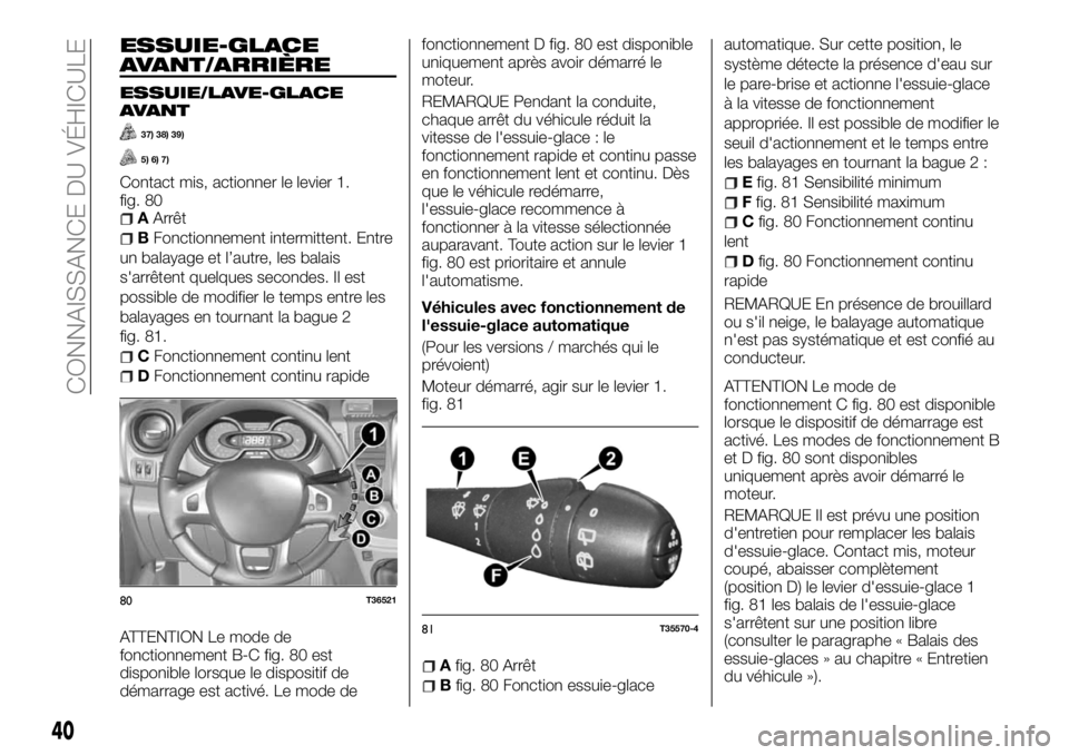 FIAT TALENTO 2017 Notice dentretien (in French) ESSUIE-GLACE
AVANT/ARRIÈRE
ESSUIE/LAVE-GLACE
AVANT
37) 38) 39)
5) 6) 7)
Contact mis, actionner le levier 1.
fig. 80
AArrêt
BFonctionnement intermittent. Entre
un balayage et l’autre, les balais
s& FIAT TALENTO 2017 Notice dentretien (in French) ESSUIE-GLACE
AVANT/ARRIÈRE
ESSUIE/LAVE-GLACE
AVANT
37) 38) 39)
5) 6) 7)
Contact mis, actionner le levier 1.
fig. 80
AArrêt
BFonctionnement intermittent. Entre
un balayage et l’autre, les balais
s&