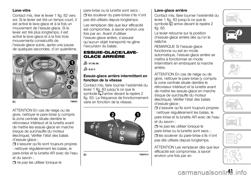 FIAT TALENTO 2017 Notice dentretien (in French) Lave-vitre
Contact mis, tirer le levier 1 fig. 82 vers
soi. Si le levier est tiré un temps court, il
est activé le lave-glace et à la fois un
mouvement de l’essuie-glace. Si le
levier est tiré p FIAT TALENTO 2017 Notice dentretien (in French) Lave-vitre
Contact mis, tirer le levier 1 fig. 82 vers
soi. Si le levier est tiré un temps court, il
est activé le lave-glace et à la fois un
mouvement de l’essuie-glace. Si le
levier est tiré p