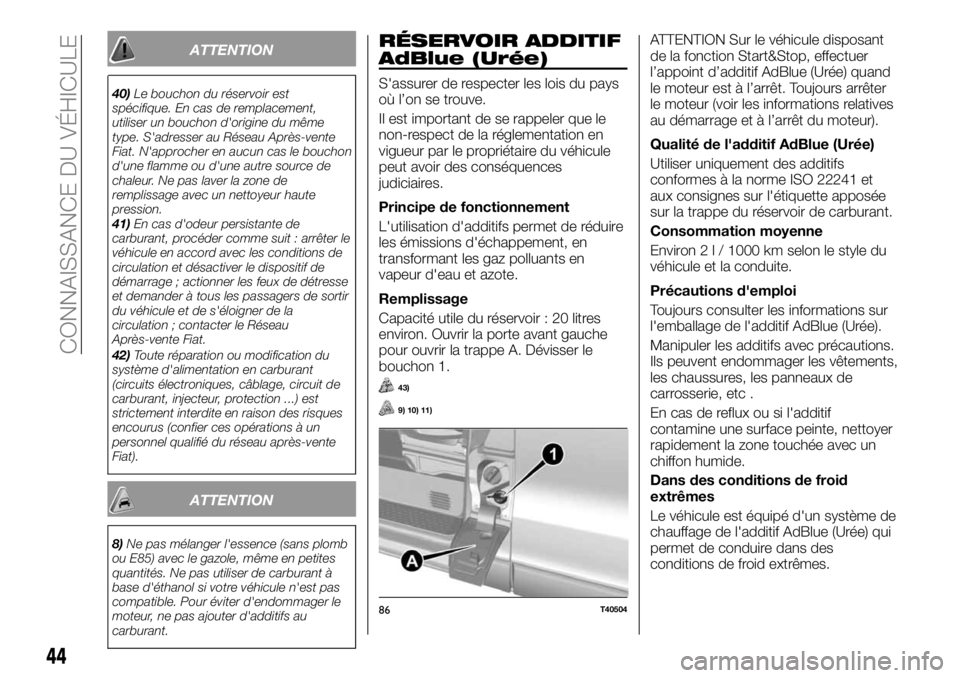 FIAT TALENTO 2017 Notice dentretien (in French) 42)Toute réparation ou modification du
système d'alimentation en carburant
(circuits électroniques, câblage, circuit de
carburant, injecteur, protection ...) est
strictement interdite en raiso FIAT TALENTO 2017 Notice dentretien (in French) 42)Toute réparation ou modification du
système d'alimentation en carburant
(circuits électroniques, câblage, circuit de
carburant, injecteur, protection ...) est
strictement interdite en raiso