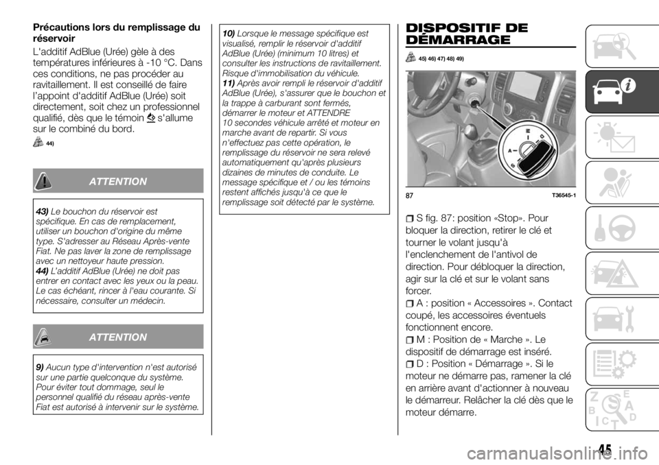 FIAT TALENTO 2017  Notice dentretien (in French) Précautions lors du remplissage du
réservoir
L'additif AdBlue (Urée) gèle à des
températures inférieures à -10 °C. Dans
ces conditions, ne pas procéder au
ravitaillement. Il est conseill