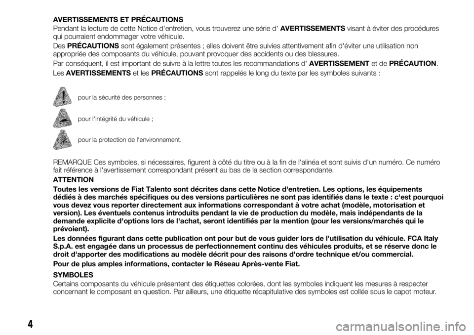 FIAT TALENTO 2017 Notice dentretien (in French) AVERTISSEMENTS ET PRÉCAUTIONS
Pendant la lecture de cette Notice d'entretien, vous trouverez une série d'AVERTISSEMENTSvisant à éviter des procédures
qui pourraient endommager votre véhi FIAT TALENTO 2017 Notice dentretien (in French) AVERTISSEMENTS ET PRÉCAUTIONS
Pendant la lecture de cette Notice d'entretien, vous trouverez une série d'AVERTISSEMENTSvisant à éviter des procédures
qui pourraient endommager votre véhi