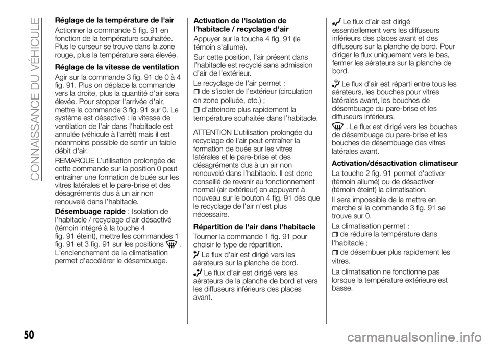 FIAT TALENTO 2017 Notice dentretien (in French) Réglage de la température de l'air
Actionner la commande 5 fig. 91 en
fonction de la température souhaitée.
Plus le curseur se trouve dans la zone
rouge, plus la température sera élevée.
Rà FIAT TALENTO 2017 Notice dentretien (in French) Réglage de la température de l'air
Actionner la commande 5 fig. 91 en
fonction de la température souhaitée.
Plus le curseur se trouve dans la zone
rouge, plus la température sera élevée.
RÃ