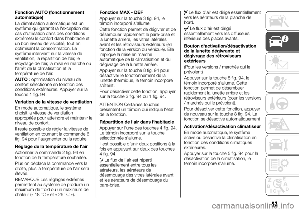 FIAT TALENTO 2017 Notice dentretien (in French) Fonction AUTO (fonctionnement
automatique)
La climatisation automatique est un
système qui garantit (à l'exception des
cas d'utilisation dans des conditions
extrêmes) le confort dans l’ha FIAT TALENTO 2017 Notice dentretien (in French) Fonction AUTO (fonctionnement
automatique)
La climatisation automatique est un
système qui garantit (à l'exception des
cas d'utilisation dans des conditions
extrêmes) le confort dans l’ha